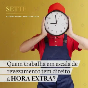 quem trabalha em escala de revezamento tem direito a hora extra